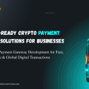 Future-Ready Crypto Payment Gateway Solutions for Businesses